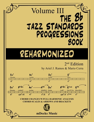 The Bb Jazz Standards Progressions Book Reharmonized Vol. 3: Chord Changes with full Harmonic Analysis, Chord-scales and Arrows & Brackets - Cerra, Mario, and Music, Mdecks, and Ramos, Ariel J