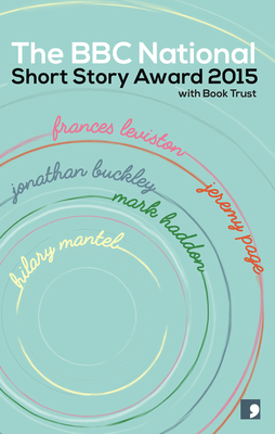 The BBC National Short Story Award 2015 - Page, Jeremy, and Mantel, Hilary, and Leviston, Frances