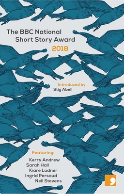 The BBC National Short Story Award 2018 - Abell, Stig (Introduction by), and Hall, Sarah, and Andrew, Kerry