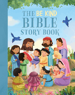 The Be Kind Bible Storybook: 100 Bible Stories about Kindness and Compassion