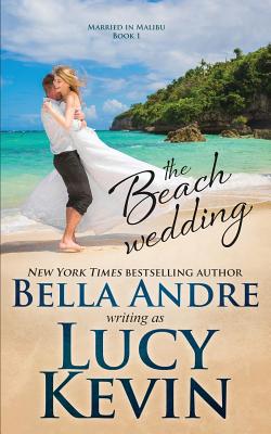 The Beach Wedding (Married in Malibu, Book 1): Sweet Contemporary Romance - Andre, Bella, and Kevin, Lucy