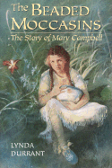 The Beaded Moccasins: The Story of Mary Campbell - Durrant, Lynda