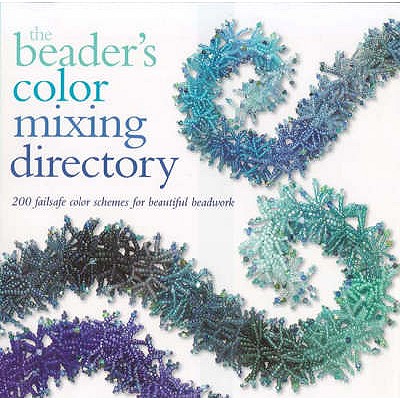 The Beader's Colour Mixing Directory: 200 Colour Schemes for Beautiful Beadwork - Wallace, Sandra