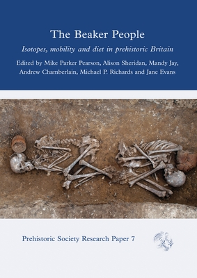 The Beaker People: Isotopes, Mobility and Diet in Prehistoric Britain - Parker Pearson, Mike (Editor), and Sheridan, Alison (Editor), and Jay, Mandy (Editor)