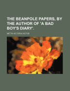 The Beanpole Papers, by the Author of 'a Bad Boy's Diary'