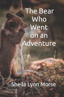 The Bear Who Went on an Adventure - Morse, Ryan Joseph (Editor), and Morse, Sheila Lynn