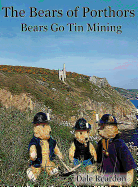 The Bears of Porthors The Bears Go Tin Mining - Reardon, Dale (Photographer), and Reardon, Ruth (Editor)