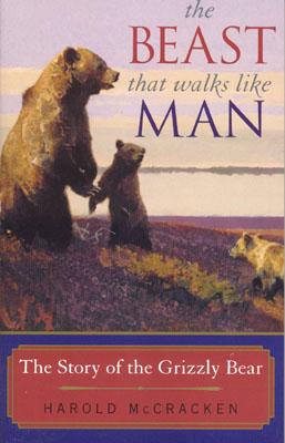 The Beast That Walks Like Man: The Story of the Grizzly Bear - McCracken, Harold