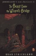The Beast Under the Wizard's Bridge - Strickland, Brad, and Bellairs, John (Creator)