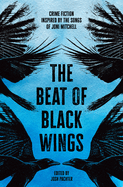 The Beat of Black Wings: Crime Fiction Inspired by the Songs of Joni Mitchell