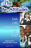 The Beatitudes Eight Studies for Adult Individuals or Groups: The BE-Attitudes, Live Life Approved by God