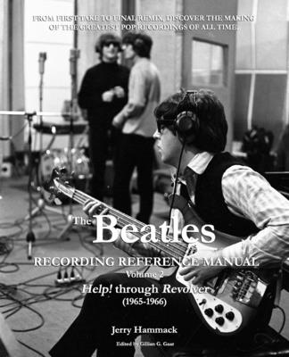 The Beatles Recording Reference Manual: Volume 2: Help! through Revolver (1965-1966) - Gaar, Gillian G (Editor), and Hammack, Jerry
