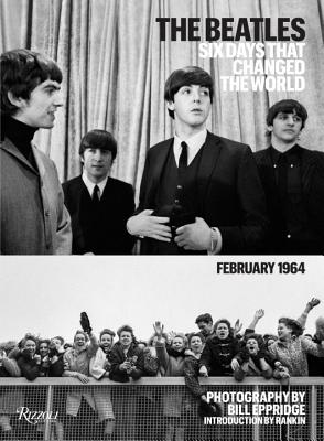 The Beatles: Six Days That Changed the World. February 1964 - Aurichio, Adrienne (Editor), and Melamud, Daniel (Editor), and Eppridge, Bill (Photographer)