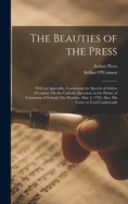 The Beauties of the Press: With an Appendix, Containing the Speech of Arthur O'Connor, on the Catholic Question, in the House of Commons of Ireland, on Monday, May 4, 1795 (Classic Reprint)