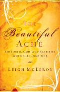 The Beautiful Ache: Finding the God Who Satisfies When Life Does Not