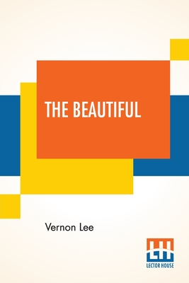 The Beautiful: An Introduction To Psychological Aesthetics - Lee, Vernon