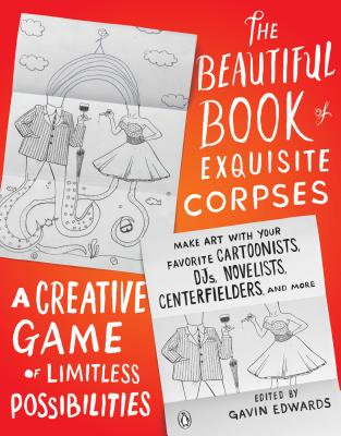 The Beautiful Book of Exquisite Corpses: A Creative Game of Limitless Possibilities - Edwards, Gavin (Editor)
