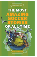 The Beautiful Game - The Most Amazing Soccer Stories of All Time