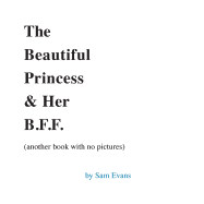 The Beautiful Princess & Her B.F.F. (Another Book with No Pictures)