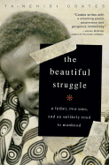 The Beautiful Struggle: A Father, Two Sons, and an Unlikely Road to Manhood - Coates, Ta-Nehisi