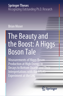 The Beauty and the Boost: A Higgs Boson Tale: Measurements of Higgs Boson Production at High Energy in Decays to Bottom Quarks and Their Interpretations with the ATLAS Experiment at the LHC - Moser, Brian