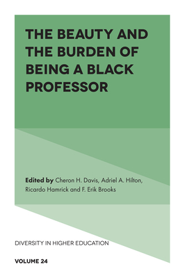 The Beauty and the Burden of Being a Black Professor - Davis, Cheron H (Editor), and Hilton, Adriel (Editor), and Hamrick, Ricardo (Editor)