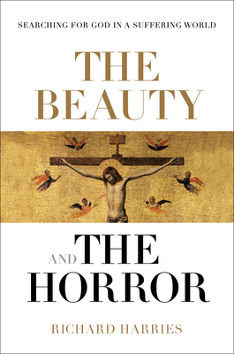 The Beauty and the Horror: Searching For God In A Suffering World - Harries, Richard