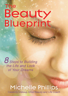 The Beauty Blueprint: 8 Steps to Building the Life and Look of Your Dreams