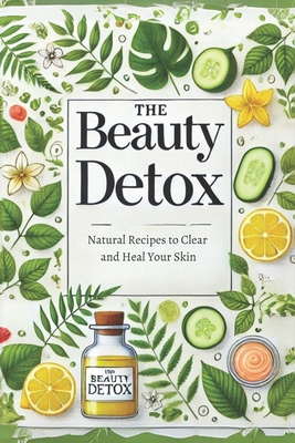 The Beauty Detox: Natural Recipes to Clear and Heal Your Skin: Micro Book - B6 - Irmici, Ciro