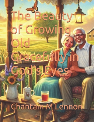 The Beauty of Growing Old Gracefully in God's Eyes - Lennon, Chantain