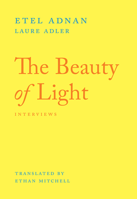 The Beauty of Light: An Interview - Adnan, Etel, and Adler, Laure, and Mitchell, Ethan (Translated by)