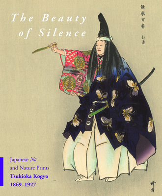 The Beauty of Silence: Japanese N  And Nature Prints by Tsukioka K gyo (1869-1927) - Schaap, Robert, and Rimer, J Thomas