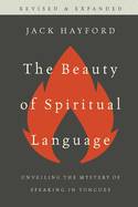 The Beauty of Spiritual Language: Unveiling the Mystery of Speaking in Tongues, Revised and Expanded Edition
