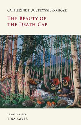 The Beauty of the Death Cap - Dousteyssier-Khoze, Catherine, and Kover, Tina (Translated by)