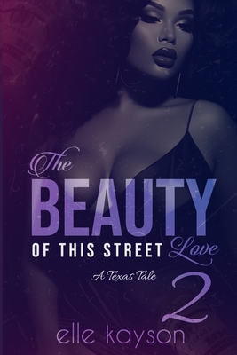 The Beauty of This Street Love 2: A Texas Tale - Kayson, Elle