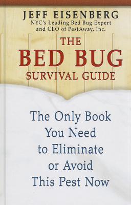 The Bed Bug Survival Guide: The Only Book You Need to Eliminate or Avoid This Pest Now - Eisenberg, Jeff