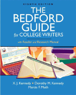The Bedford Guide for College Writers: With Reader and Research Manual - Kennedy, X J, Mr., and Kennedy, Dorothy M, and Muth, Marcia