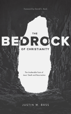 The Bedrock of Christianity: The Unalterable Facts of Jesus' Death and Resurrection - Bass, Justin