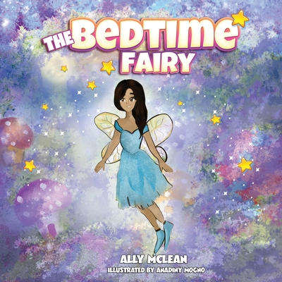 The Bedtime Fairy: A magical book that inspires imagination and helps children get to bed. - McLean, Ally