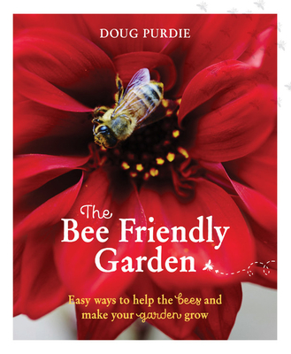 The Bee Friendly Garden: Easy ways to help the bees and make your garden grow - Purdie, Doug