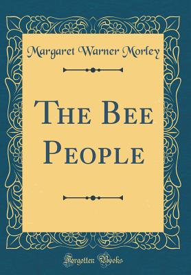 The Bee People (Classic Reprint) - Morley, Margaret Warner