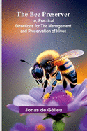 The Bee Preserver; or, Practical Directions for the Management and Preservation of Hives