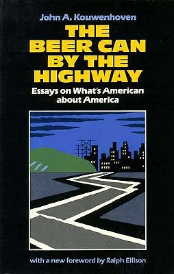 The Beer Can by the Highway: Essays on What's American about America - Kouwenhoven, John A, Professor