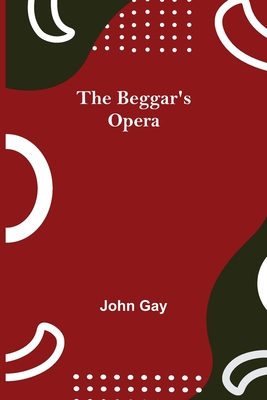 The Beggar's Opera - Gay, John
