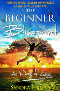 The Beginner Blueprint: From Zero to Hero, Your Road Map to Success, No Matter What Your Goal
