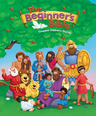 The Beginner's Bible: Timeless Children's Stories - The Beginner's Bible