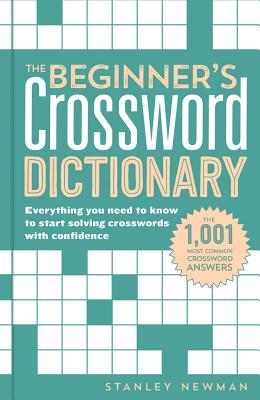 The Beginner's Crossword Dictionary: Everything You Need to Know to Start Solving Crosswords with Confidence - Newman, Stanley