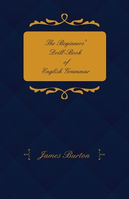 The Beginners' Drill-Book of English Grammar - Adapted for Middle-Class and Elementary School - Burton, James