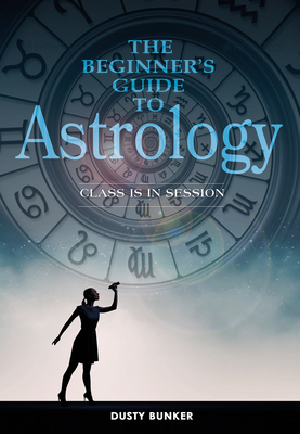 The Beginner's Guide to Astrology: Class Is in Session - Bunker, Dusty