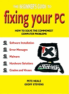 The Beginner's Guide to Fixing Your PC: How to Solve the Commonest Computer Problems